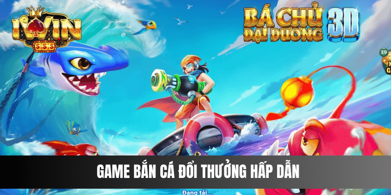 Game bắn cá đổi thưởng hấp dẫn