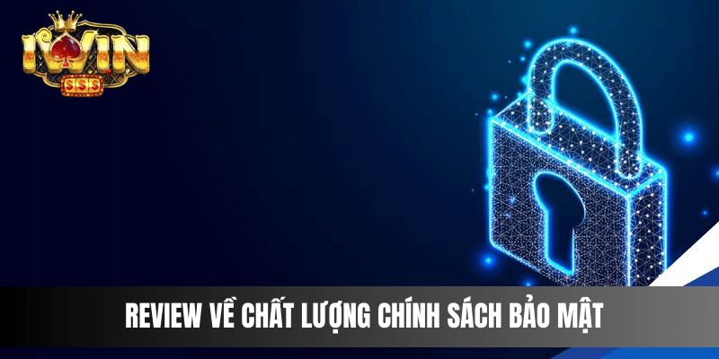 Review về chất lượng chính sách bảo mật